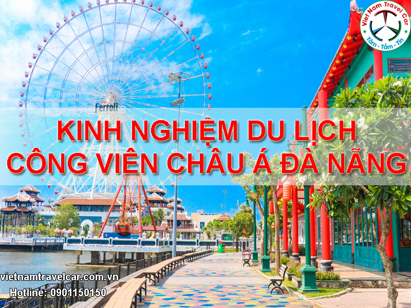 Kinh Nghiệm Du Lịch Công Viên Châu Á Cho 1 Ngày Trọn Vẹn