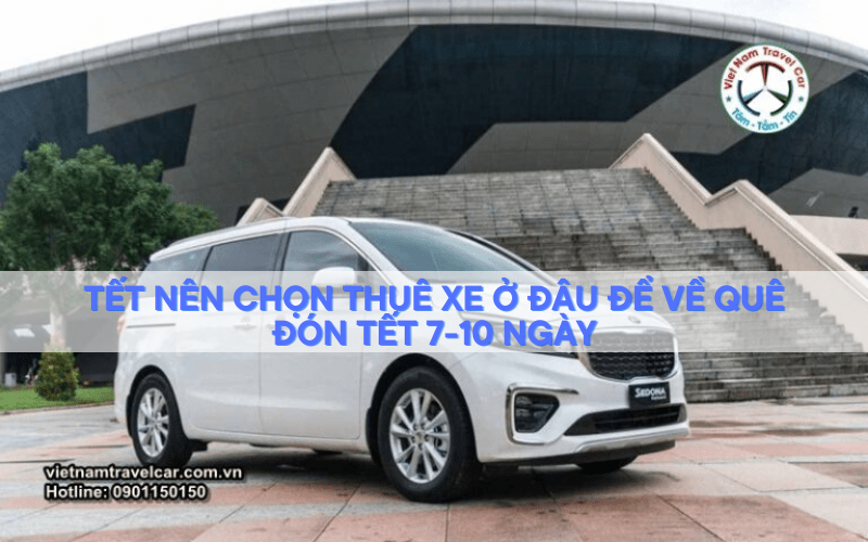 Tết nên chọn thuê xe ở đâu để về quê đón tết 7-10 ngày
