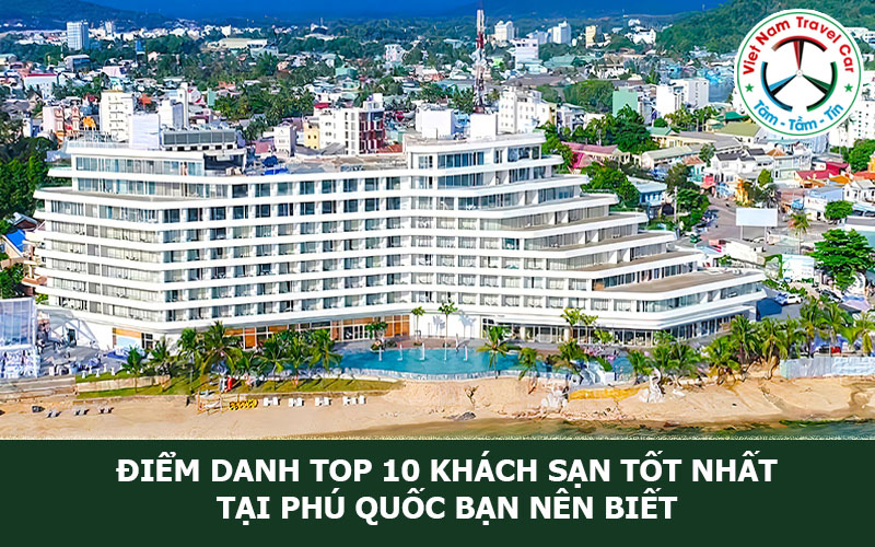Điểm danh TOP 10 Khách sạn tốt nhất tại Phú Quốc bạn nên biết