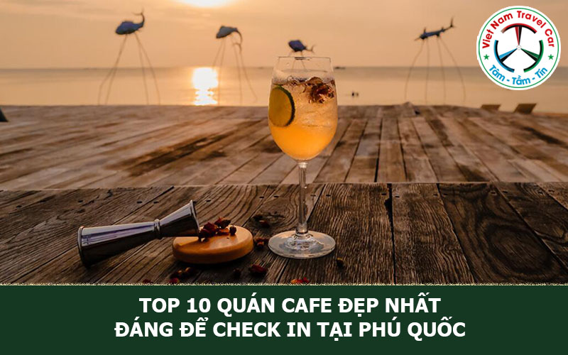 TOP 10 Quán cafe đẹp nhất đáng để check in tại Phú Quốc
