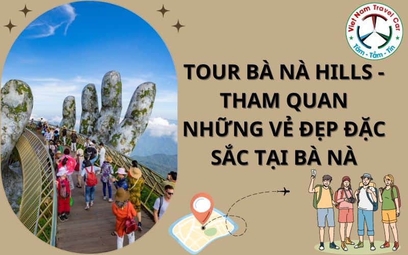 Tour Bà Nà Hills – Tham quan những vẻ đẹp đặc sắc tại Bà Nà